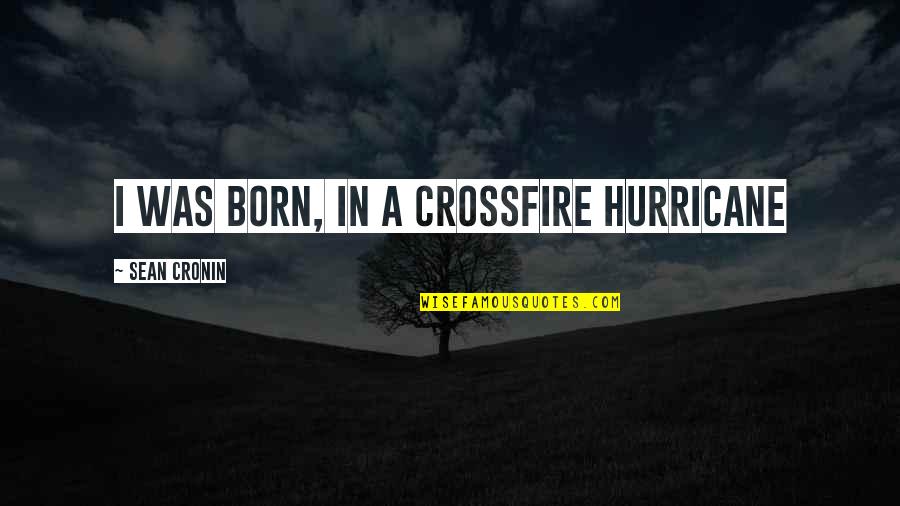 Crossfire Hurricane Quotes By Sean Cronin: I was born, in a crossfire hurricane