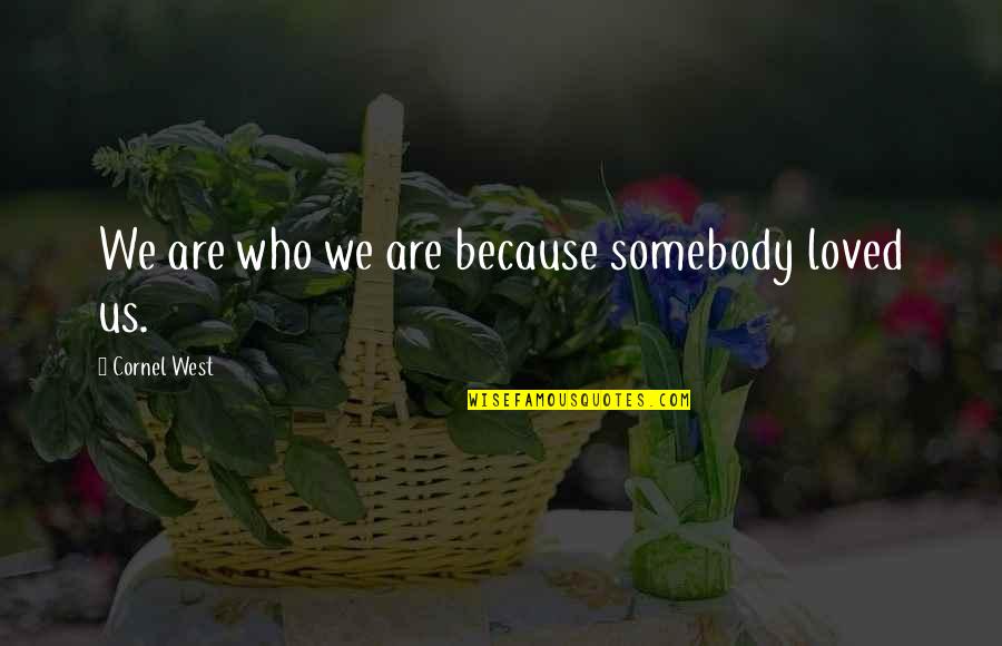 Crossfire Ph Quotes By Cornel West: We are who we are because somebody loved