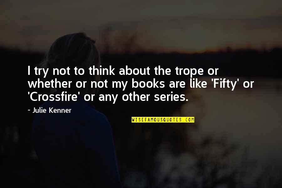 Crossfire Series Quotes By Julie Kenner: I try not to think about the trope