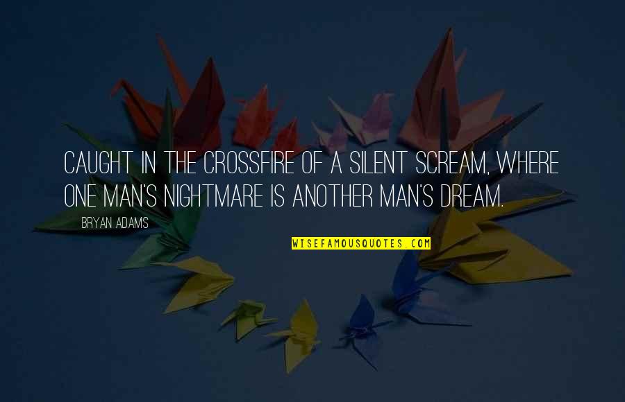 Crossfire's Quotes By Bryan Adams: Caught in the crossfire of a silent scream, Crossfire's Quotes By Bryan Adams: Caught in the crossfire of a silent scream,
