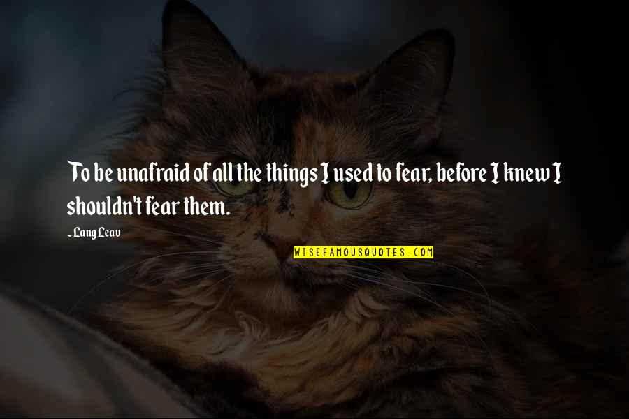 Crossfiring Quotes By Lang Leav: To be unafraid of all the things I