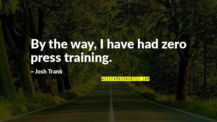 Crossfit Coaches Quotes By Josh Trank: By the way, I have had zero press