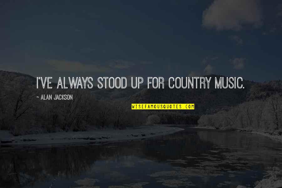 Crossfit Mobility Quotes By Alan Jackson: I've always stood up for country music.