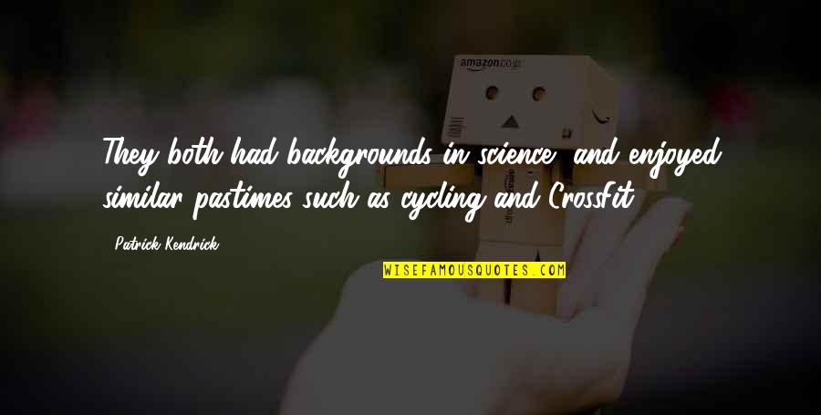 Crossfit Quotes By Patrick Kendrick: They both had backgrounds in science, and enjoyed