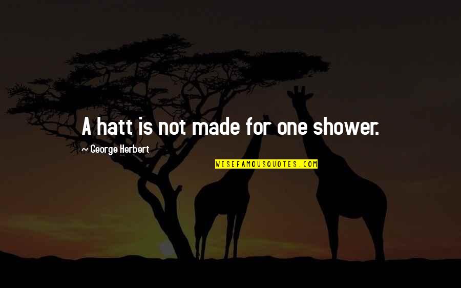 Crossgrass Quotes By George Herbert: A hatt is not made for one shower.