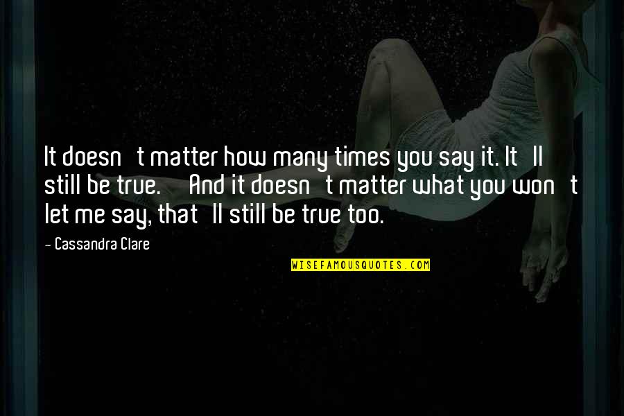 Crosshatches Quotes By Cassandra Clare: It doesn't matter how many times you say