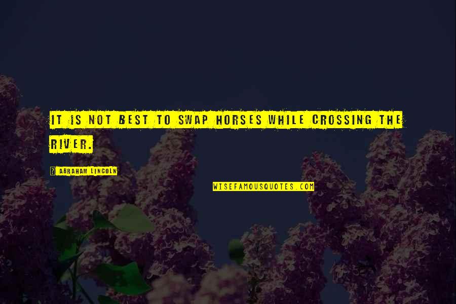 Crossing A River Quotes By Abraham Lincoln: It is not best to swap horses while