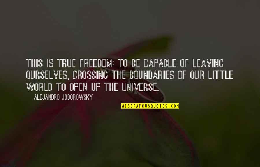Crossing An Quotes By Alejandro Jodorowsky: This is true freedom: to be capable of Crossing An Quotes By Alejandro Jodorowsky: This is true freedom: to be capable of