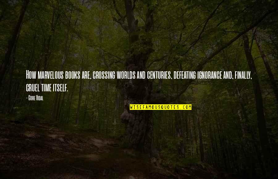 Crossing An Quotes By Gore Vidal: How marvelous books are, crossing worlds and centuries, Crossing An Quotes By Gore Vidal: How marvelous books are, crossing worlds and centuries,
