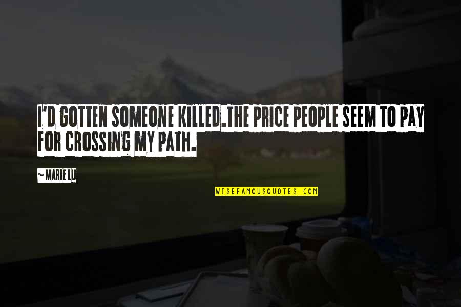 Crossing An Quotes By Marie Lu: I'd gotten someone killed.The price people seem to