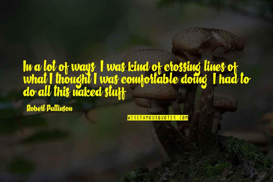 Crossing An Quotes By Robert Pattinson: In a lot of ways, I was kind Crossing An Quotes By Robert Pattinson: In a lot of ways, I was kind