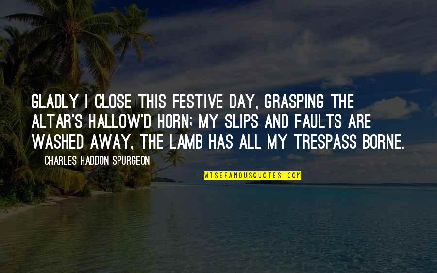 Crossing And Finishing Quotes By Charles Haddon Spurgeon: Gladly I close this festive day, Grasping the