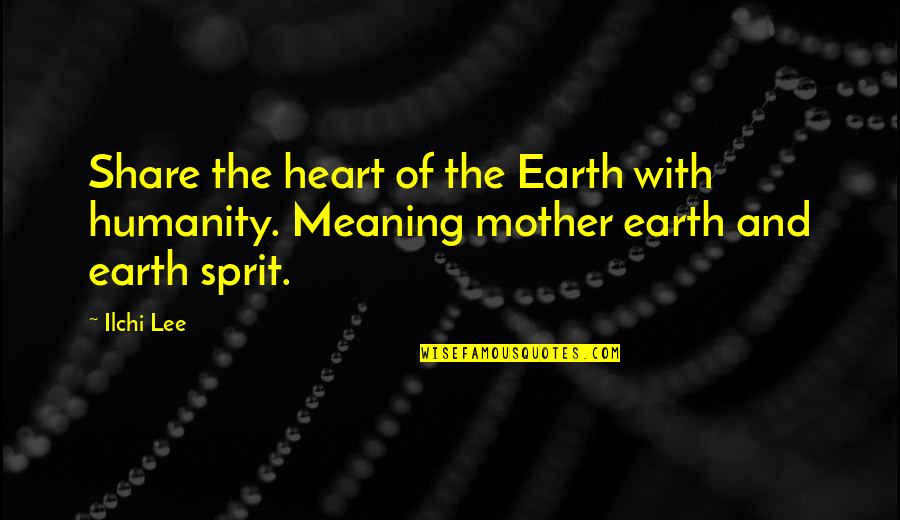 Crossing And Finishing Quotes By Ilchi Lee: Share the heart of the Earth with humanity.