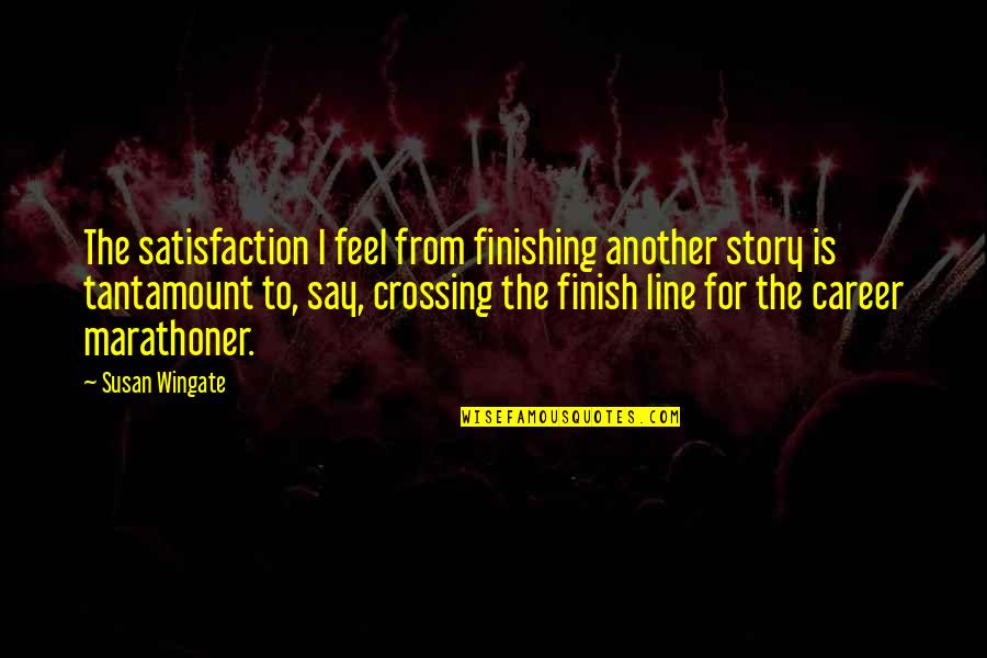 Crossing And Finishing Quotes By Susan Wingate: The satisfaction I feel from finishing another story
