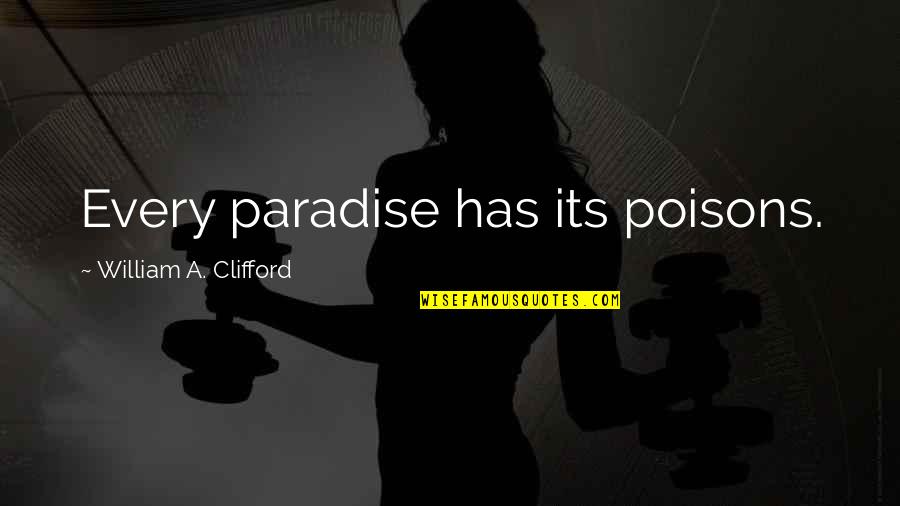 Crossing And Finishing Quotes By William A. Clifford: Every paradise has its poisons.