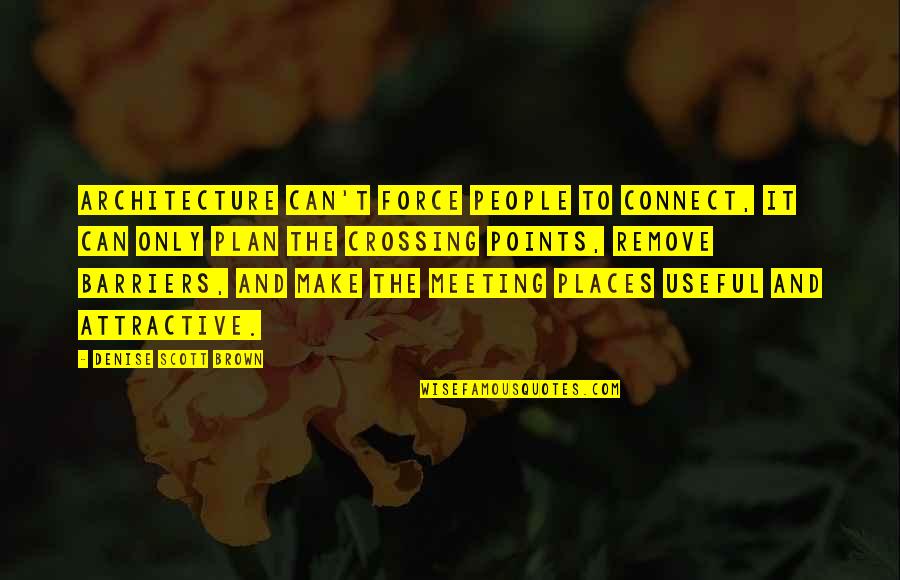 Crossing Barriers Quotes By Denise Scott Brown: Architecture can't force people to connect, it can
