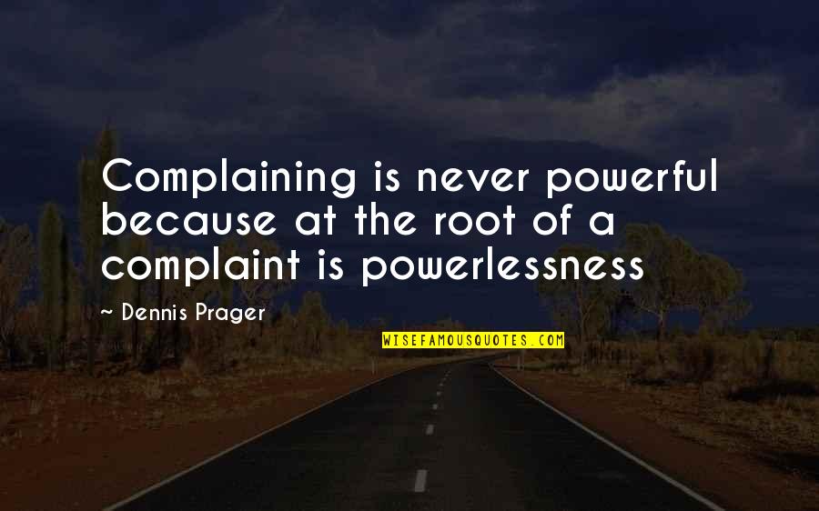 Crossing Barriers Quotes By Dennis Prager: Complaining is never powerful because at the root