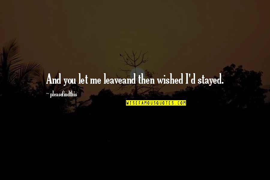 Crossing Borders Quotes By Pleasefindthis: And you let me leaveand then wished I'd