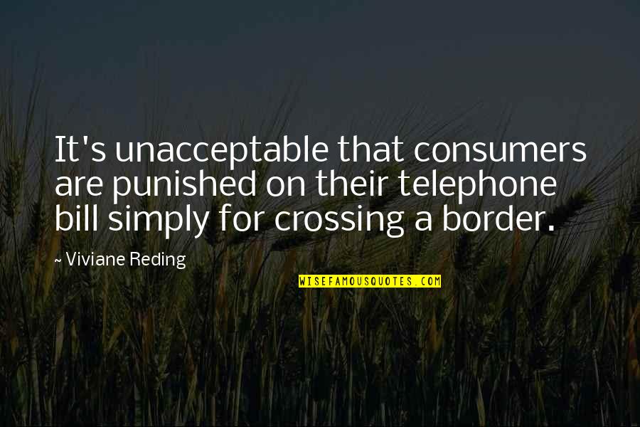 Crossing Borders Quotes By Viviane Reding: It's unacceptable that consumers are punished on their