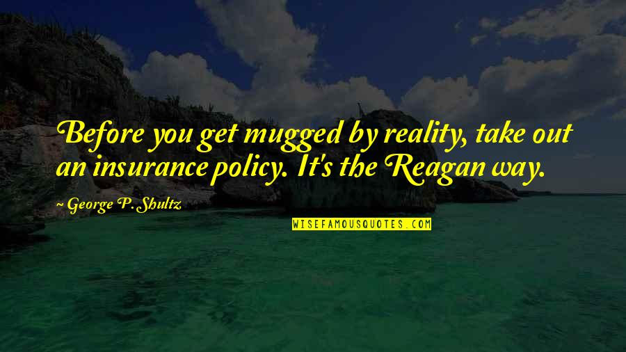 Crossing By Gary Paulsen Quotes By George P. Shultz: Before you get mugged by reality, take out