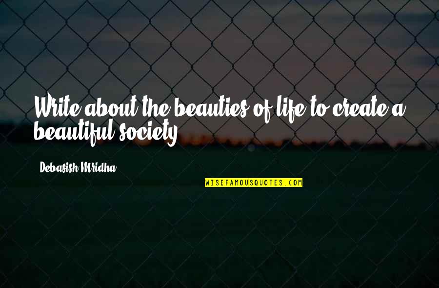 Crossing Cultures Quotes By Debasish Mridha: Write about the beauties of life to create