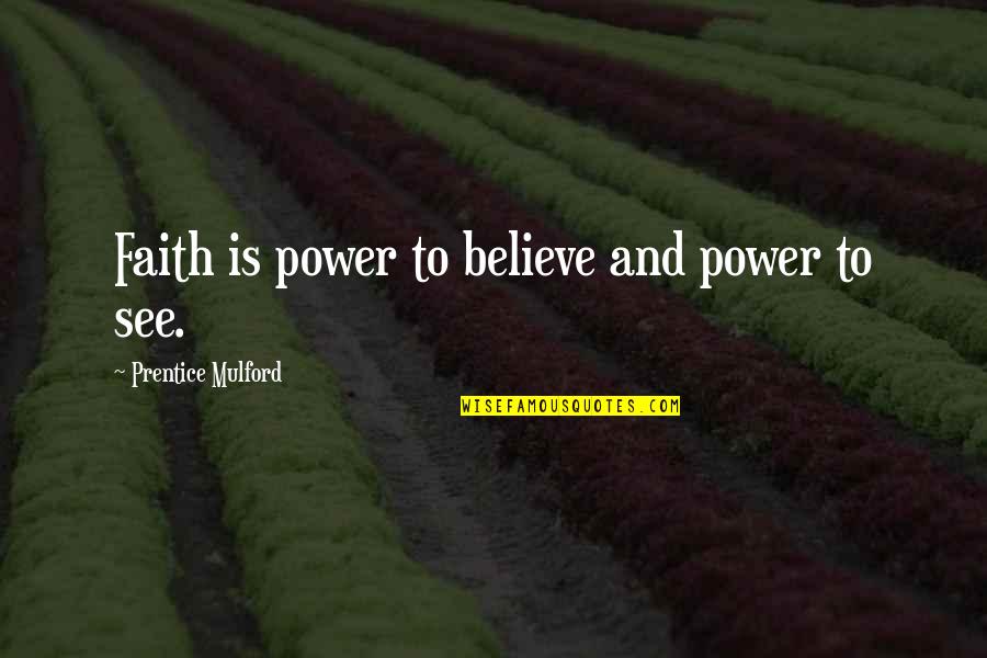 Crossing Cultures Quotes By Prentice Mulford: Faith is power to believe and power to