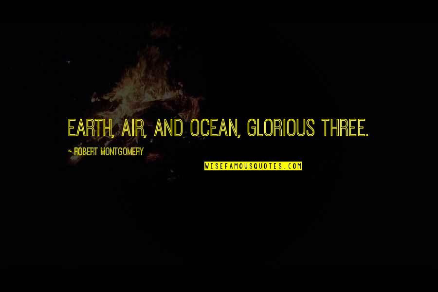 Crossing Jordan Quotes By Robert Montgomery: Earth, air, and ocean, glorious three.
