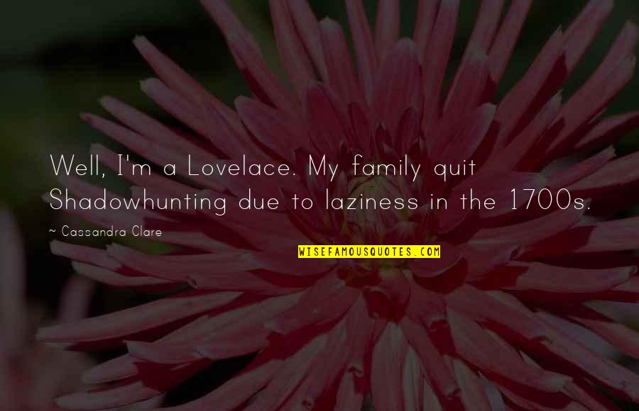 Crossing Lines Quotes By Cassandra Clare: Well, I'm a Lovelace. My family quit Shadowhunting