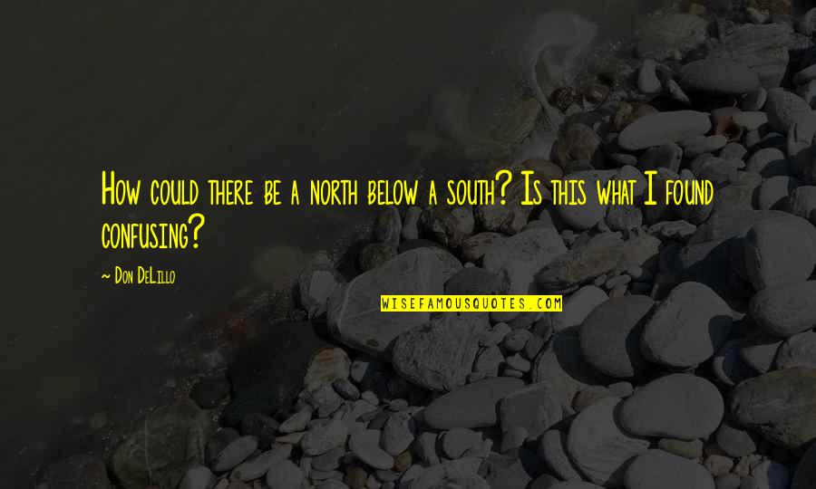 Crossing Lines Quotes By Don DeLillo: How could there be a north below a