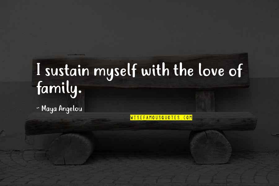 Crossing Lines Quotes By Maya Angelou: I sustain myself with the love of family.