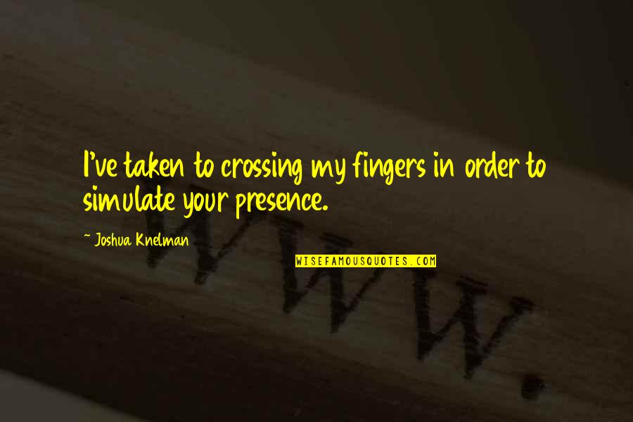 Crossing My Fingers Quotes By Joshua Knelman: I've taken to crossing my fingers in order