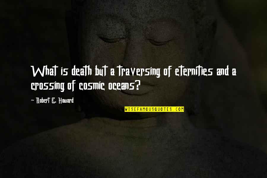 Crossing Oceans Quotes By Robert E. Howard: What is death but a traversing of eternities