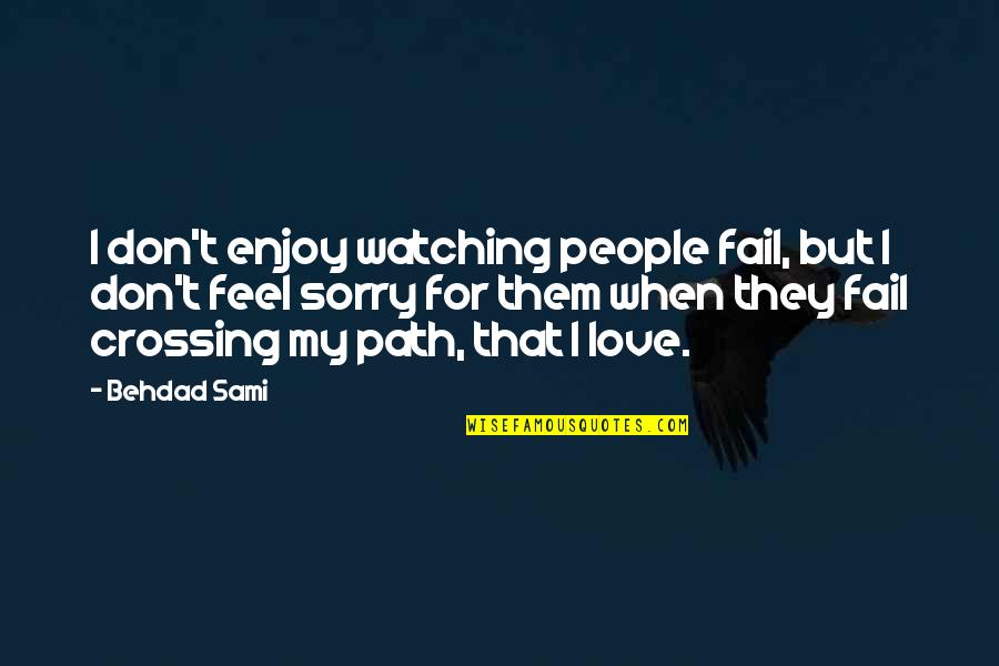 Crossing Path Quotes By Behdad Sami: I don't enjoy watching people fail, but I