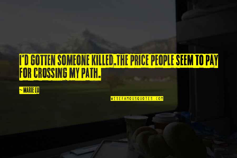 Crossing Path Quotes By Marie Lu: I'd gotten someone killed.The price people seem to