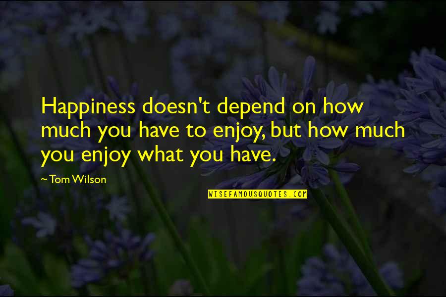 Crossing Paths Again Quotes By Tom Wilson: Happiness doesn't depend on how much you have