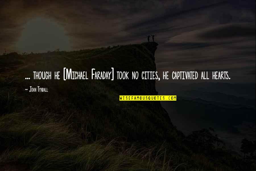 Crossing Personal Boundaries Quotes By John Tyndall: ... though he [Michael Faraday] took no cities,