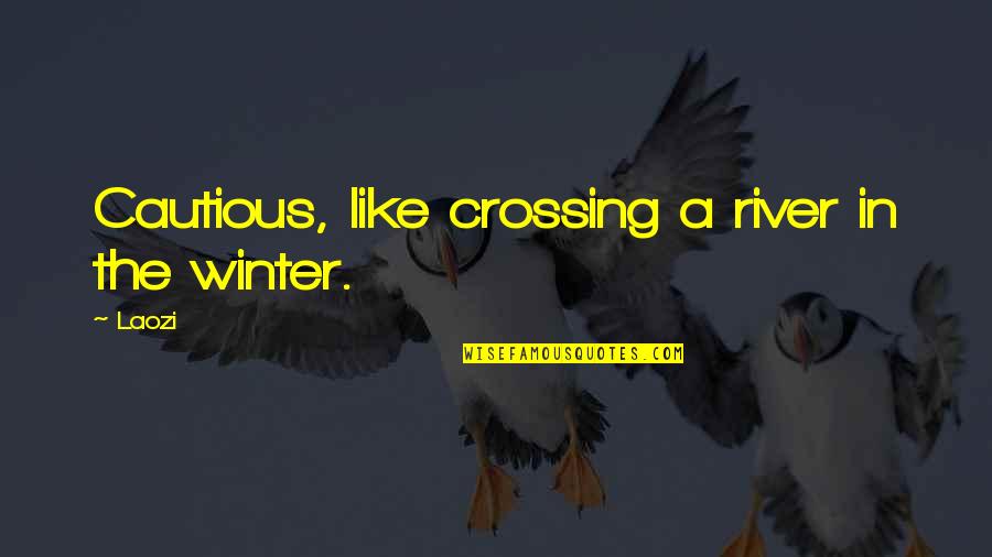 Crossing River Quotes By Laozi: Cautious, like crossing a river in the winter.