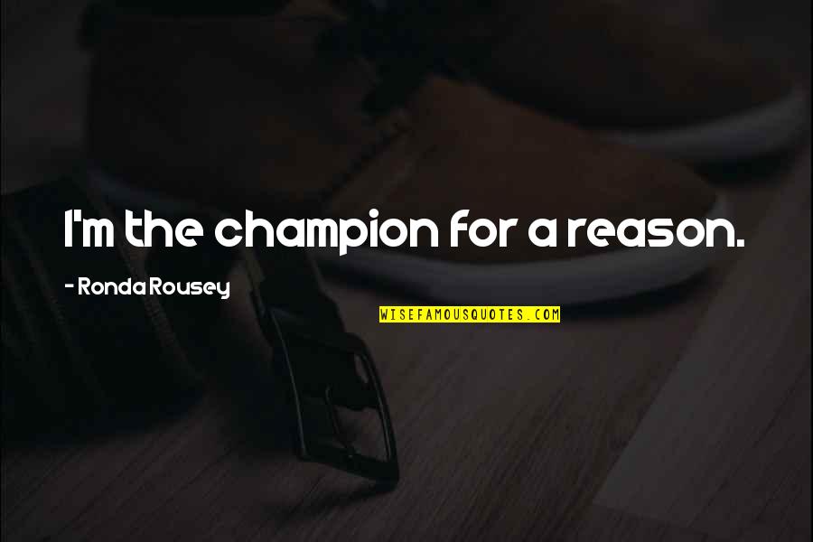 Crossing River Quotes By Ronda Rousey: I'm the champion for a reason. Crossing River Quotes By Ronda Rousey: I'm the champion for a reason.