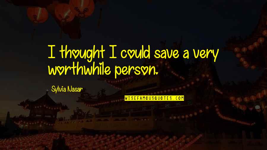 Crossing River Quotes By Sylvia Nasar: I thought I could save a very worthwhile Crossing River Quotes By Sylvia Nasar: I thought I could save a very worthwhile