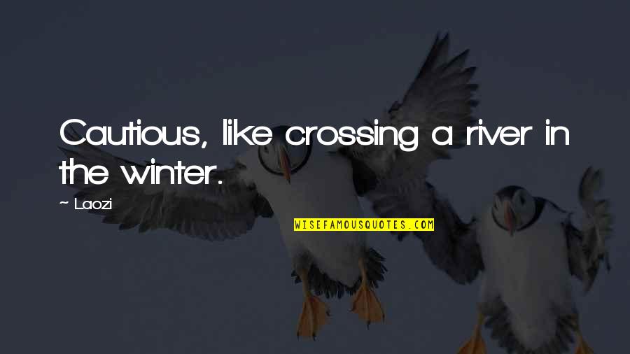 Crossing Rivers Quotes By Laozi: Cautious, like crossing a river in the winter.