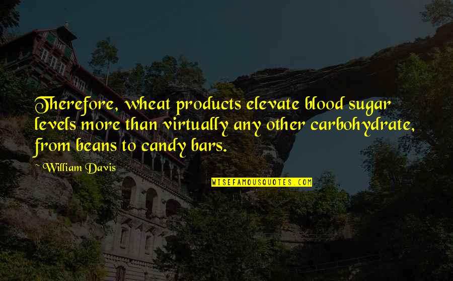 Crossing Rivers Quotes By William Davis: Therefore, wheat products elevate blood sugar levels more