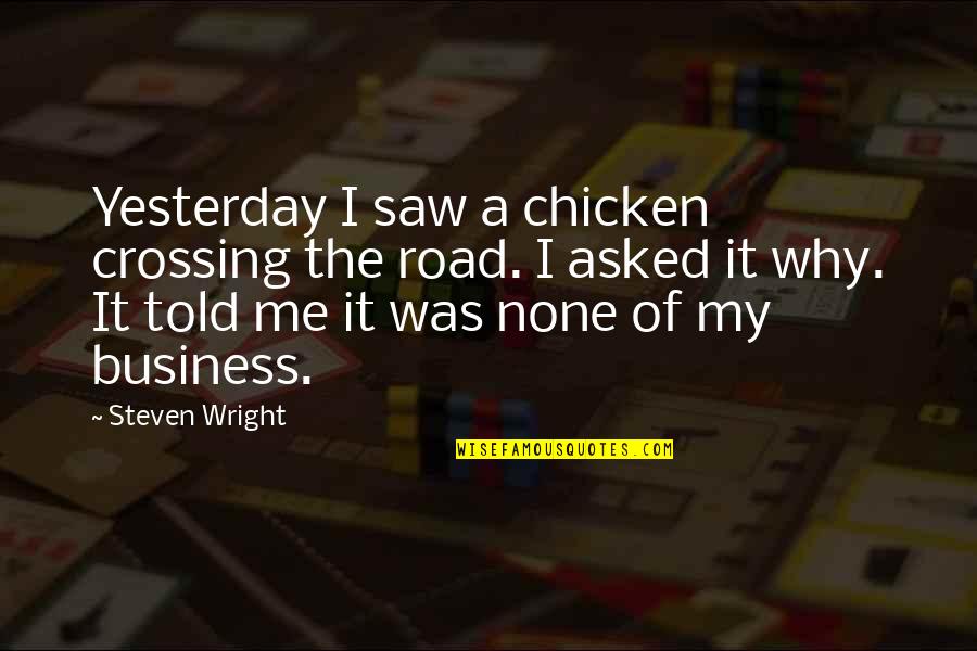 Crossing Road Quotes By Steven Wright: Yesterday I saw a chicken crossing the road.