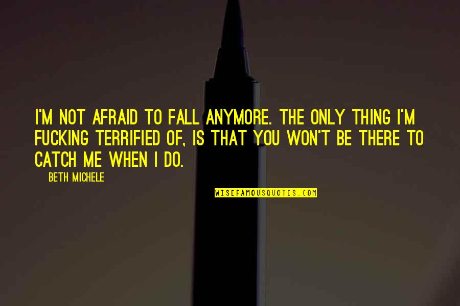 Crossing Roads Quotes By Beth Michele: I'm not afraid to fall anymore. The only Crossing Roads Quotes By Beth Michele: I'm not afraid to fall anymore. The only