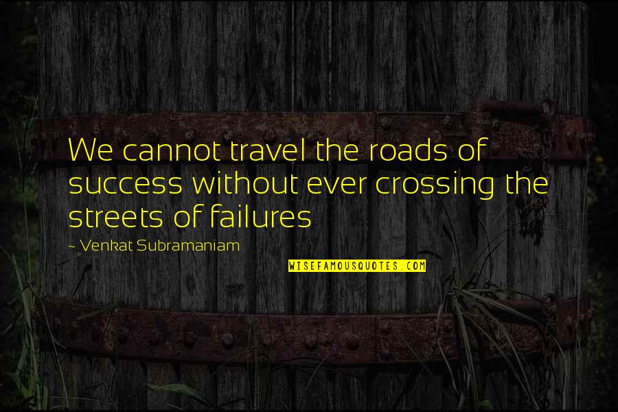 Crossing Roads Quotes By Venkat Subramaniam: We cannot travel the roads of success without Crossing Roads Quotes By Venkat Subramaniam: We cannot travel the roads of success without