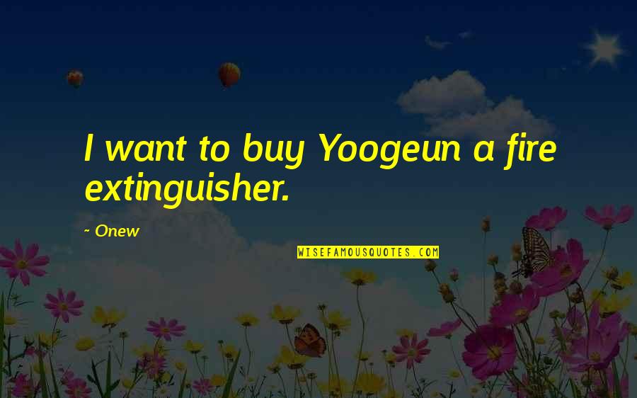 Crossing The Chasm Quotes By Onew: I want to buy Yoogeun a fire extinguisher.