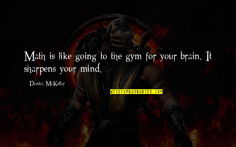Crossing The Delaware Quotes By Danica McKellar: Math is like going to the gym for Crossing The Delaware Quotes By Danica McKellar: Math is like going to the gym for