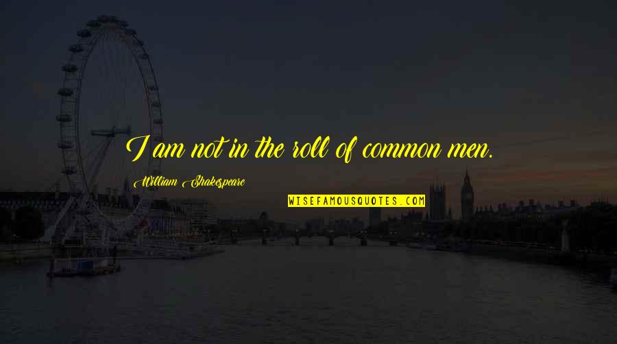 Crossing The Line Movie Quotes By William Shakespeare: I am not in the roll of common