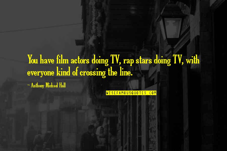 Crossing The Line Quotes By Anthony Michael Hall: You have film actors doing TV, rap stars