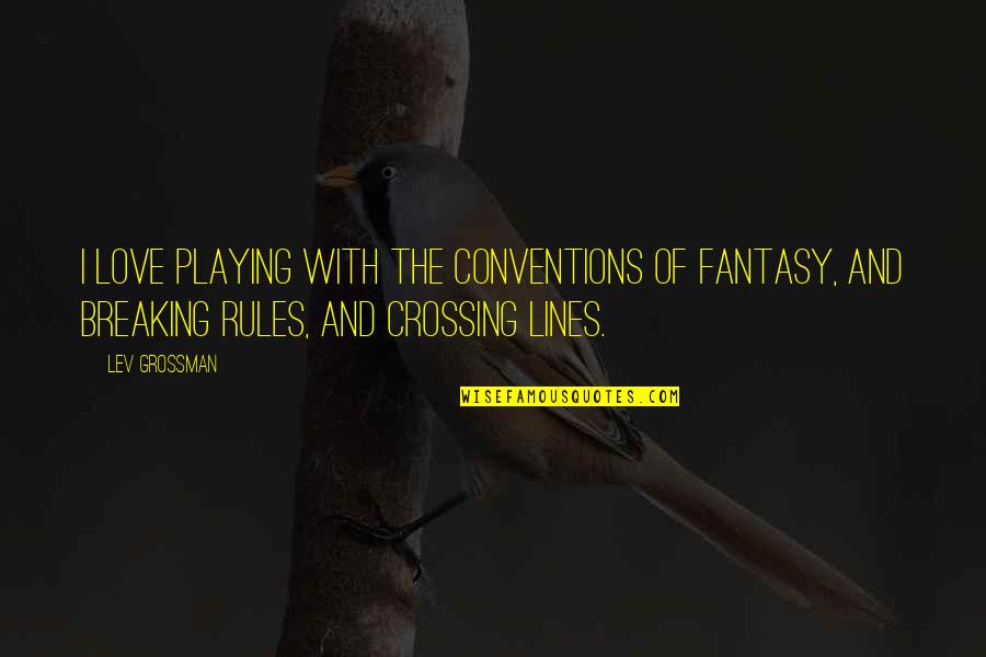 Crossing The Line Quotes By Lev Grossman: I love playing with the conventions of fantasy,