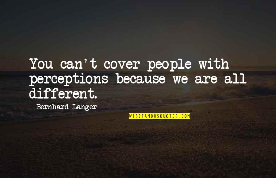 Crossings Church Quotes By Bernhard Langer: You can't cover people with perceptions because we